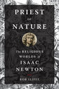 Priest of Nature: The Religious Worlds of Isaac Newton