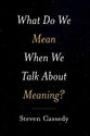 What Do We Mean When We Talk About Meaning?