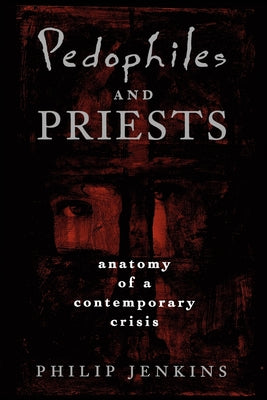 Pedophiles and Priests: Anatomy of a Contemporary Crisis