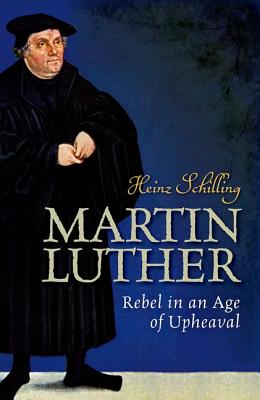 Martin Luther: Rebel in An Age of Upheaval