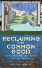 Reclaiming the Common Good: How Christians Can Help Re-Build Our Broken World