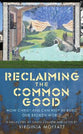 Reclaiming the Common Good: How Christians Can Help Re-Build Our Broken World