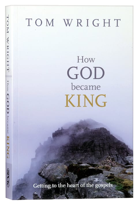 How God Became King: Getting to the Heart of the Gospels