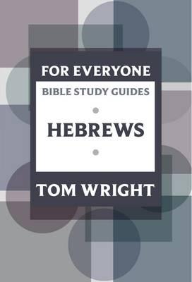 Hebrews (N.t Wright For Everyone Bible Study Guide Series)