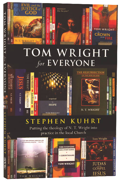 Tom Wright For Everyone: Putting the Theology of N T Wright Into Practice in the Local Church