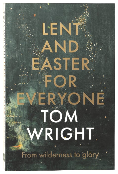 Lent and Easter For Everyone: From Wilderness to Glory