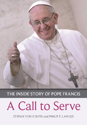 A Call to Serve: The Inside Story of Pope Francis - Who He Is, How He Lives, What He Asks