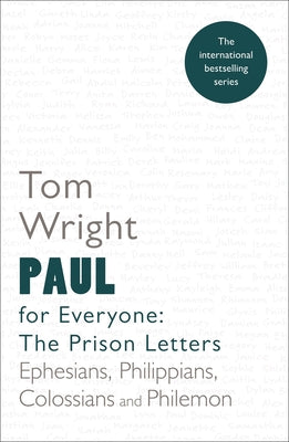 Paul For Everyone: The Prison Letters - Ephesians, Philippians, Colossians, Philemon (New Testament For Everyone Series)
