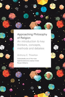 Approaching Philosophy of Religion: An Introduction to Key Thinkers, Concepts, Methods and Debates