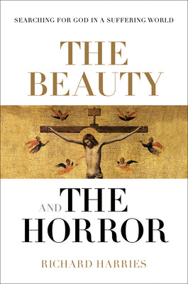 The Beauty and the Horror: Searching For God in a Suffering World