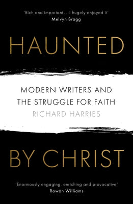 Haunted By Christ: Modern Writers and the Struggle For Faith