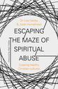 Escaping the Maze of Spiritual Abuse: Creating Healthy Christian Cultures