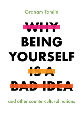 Why Being Yourself is a Bad Idea: Discover Joy By Living Differently