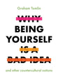 Why Being Yourself is a Bad Idea: Discover Joy By Living Differently