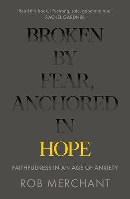 Broken By Fear, Anchored in Hope: Faithfulness in An Age of Anxiety