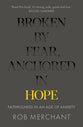 Broken By Fear, Anchored in Hope: Faithfulness in An Age of Anxiety