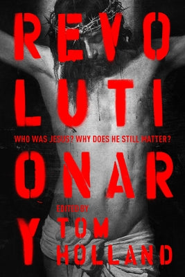 Revolutionary: Who Was Jesus? What Did He Do? Why Does It Matter?