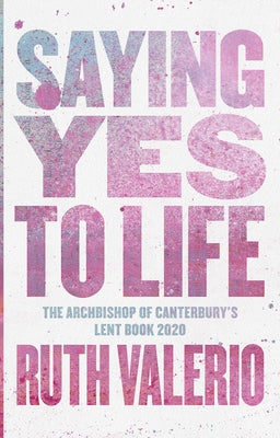 Saying Yes to Life: The Archbishop of Canterbury's Lent Book 2020