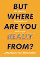 But Where Are You Really From?: On Identity, Humanhood and Hope