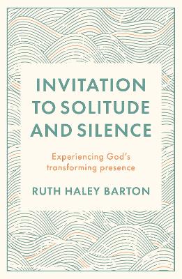 Invitation to Solitude and Silence: Experiencing God's Transforming Presence