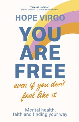 You Are Free: Mental Health, Faith and Finding Your Way (Even If You Don't Feel Like It)