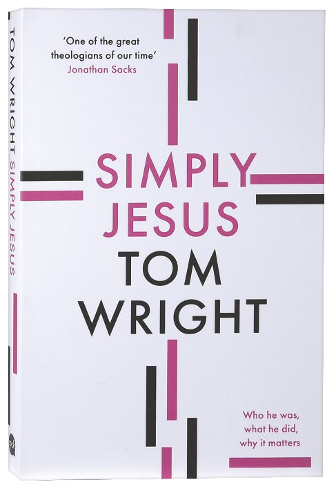 Simply Jesus: Who He Was, What He Did, Why It Matters