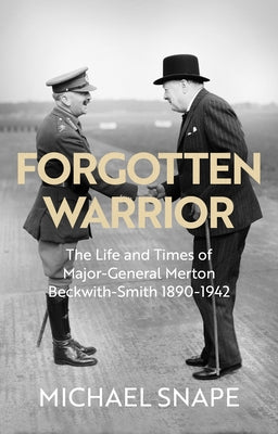 Forgotten Warrior: The Life and Times of Major-General Merton Beckwith-Smith