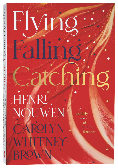 Flying, Falling, Catching: An Unlikely Story of Finding Freedom