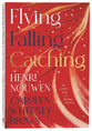 Flying, Falling, Catching: An Unlikely Story of Finding Freedom