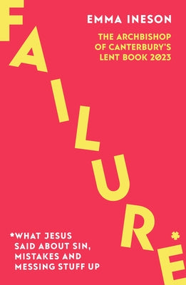 Failure: What Jesus Said About Sin, Mistakes and Messing Stuff Up: The Archbishop of Canterbury's Lent Book 2023