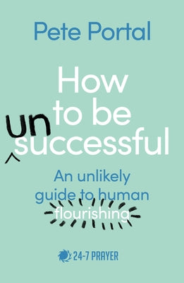 How to Be (Un) Successful: An Unlikely Guide to Human Flourishing