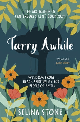 Tarry Awhile: Drawing on the Riches of Black Spirituality For the Whole Church: The Archbishop of Canterbury's Lent Book 2024