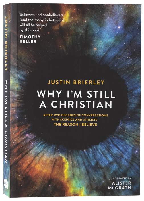 Why I'm Still a Christian: After Two Decades Of Conversations With Sceptics And Atheists - The Reason I Believe