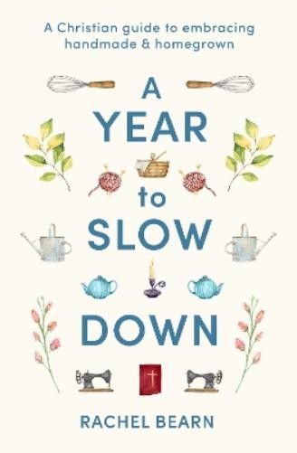 A Year to Slow Down: A Christian Guide to Embracing Handmade & Homegrown