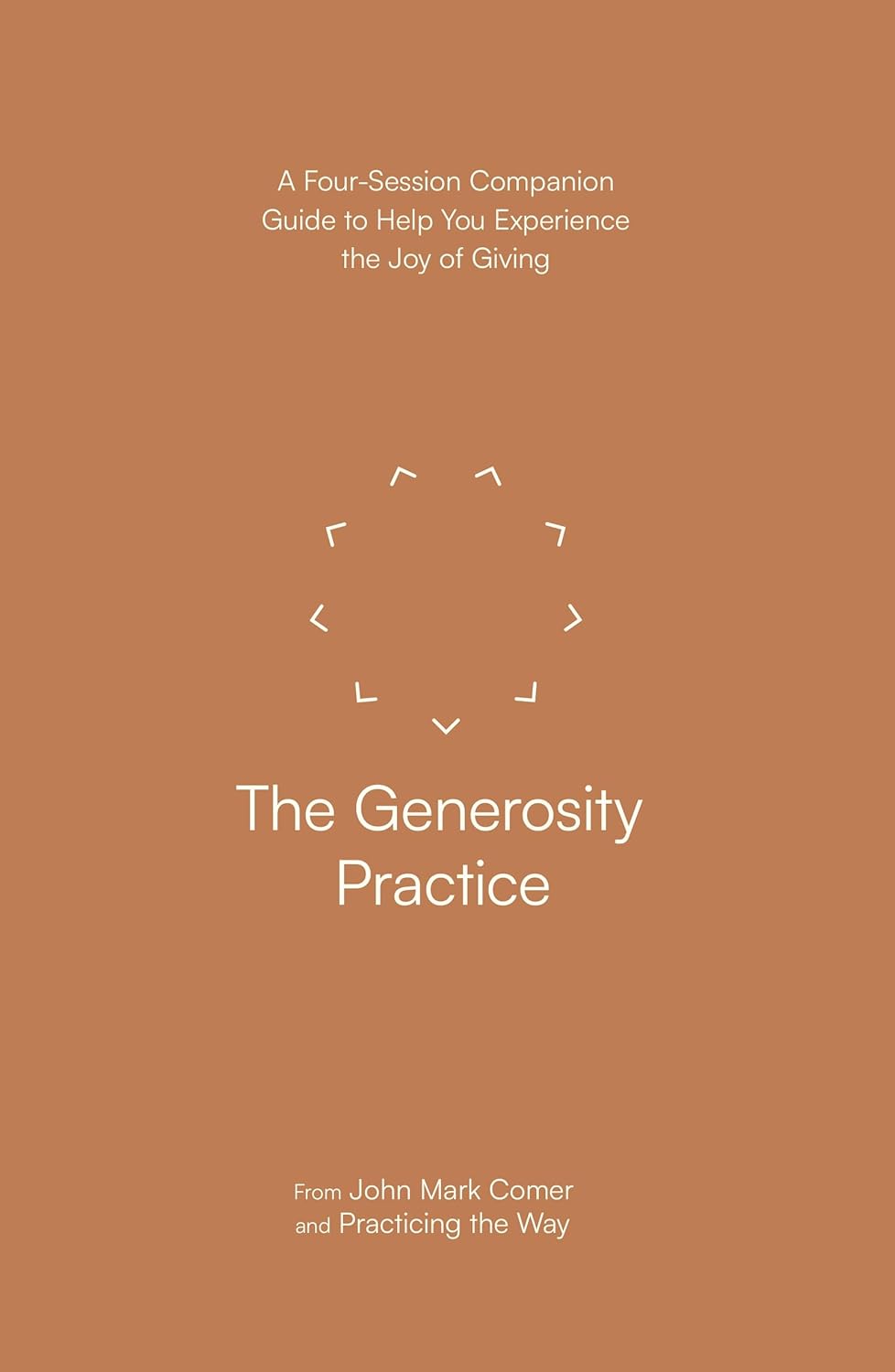 The Generosity Practice: A Four-Session Companion Guide to Help You Experience the Joy of Giving (Practicing the Way Series)
