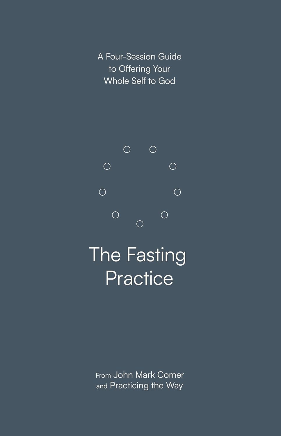 The Fasting Practice: A Four-Session Companion Guide (Practicing the Way Series)