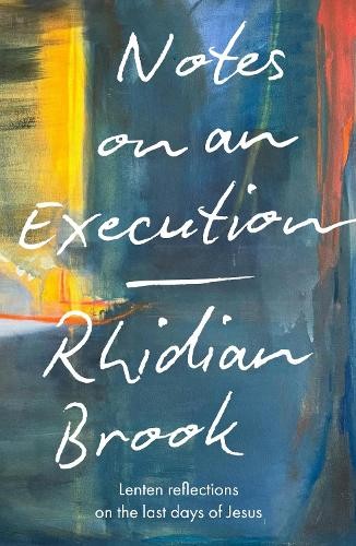 Notes on an Execution: Meditations for Lent, Holy Week and Easter