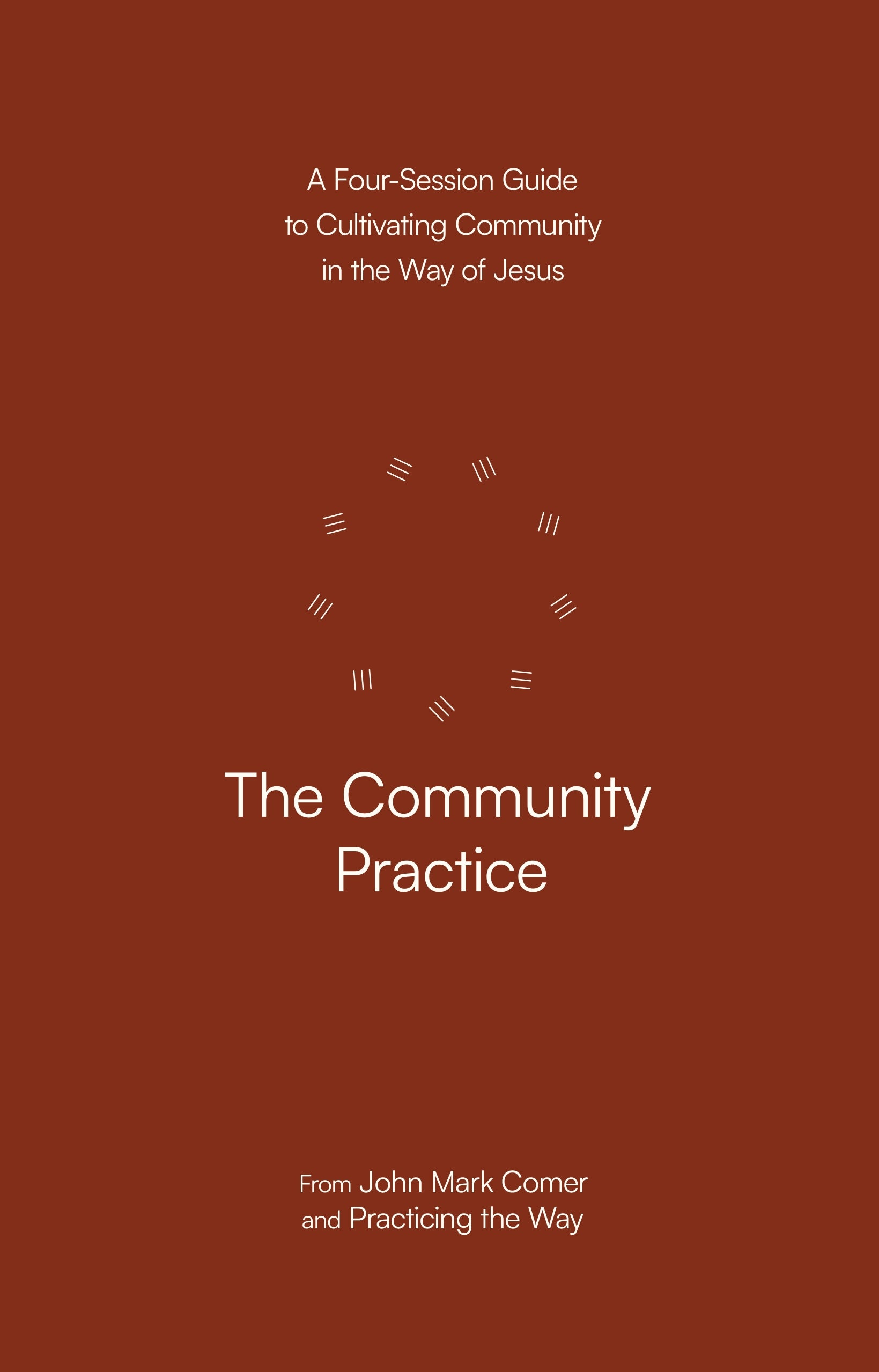 The Community Practice: A Four-Session Guide to Cultivating Community in the Way of Jesus (Practicing the Way Series)