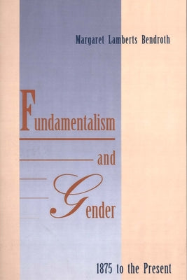 Fundamentalism and Gender 1875 to the Present