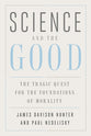Science and the Good: The Tragic Quest For the Foundations of Morality