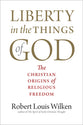 Liberty in the Things of God: The Christian Origins of Religious Freedom
