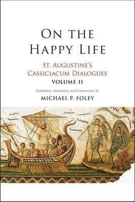 St. Augustine's Cassiciacum Dialogues: On the Happy Life (Vol #02)