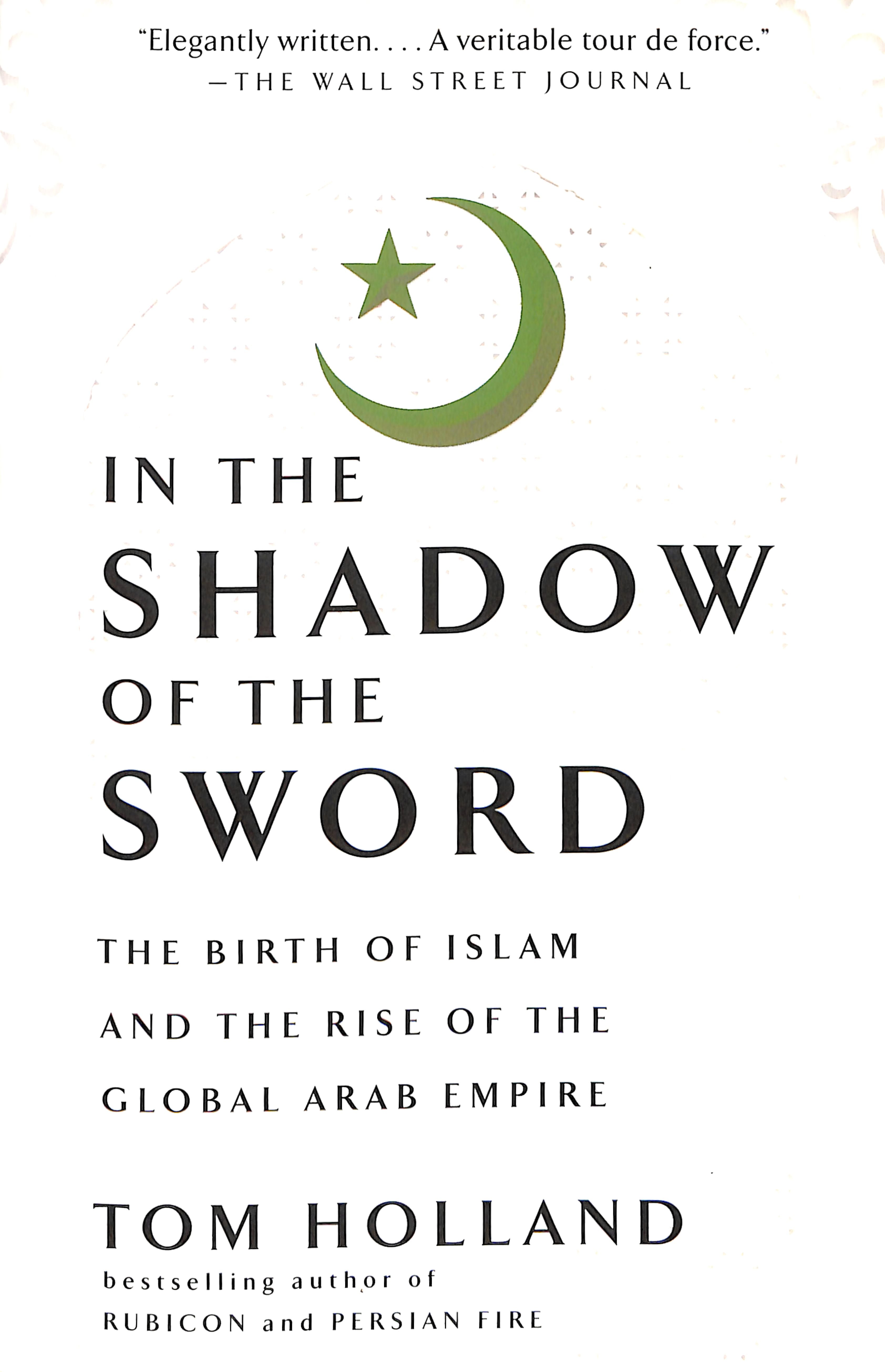 In the Shadow of the Sword: The Birth of Islam and the Rise of the Global Arab Empire
