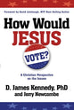 How Would Jesus Vote: A Christian Perspective on the Issues