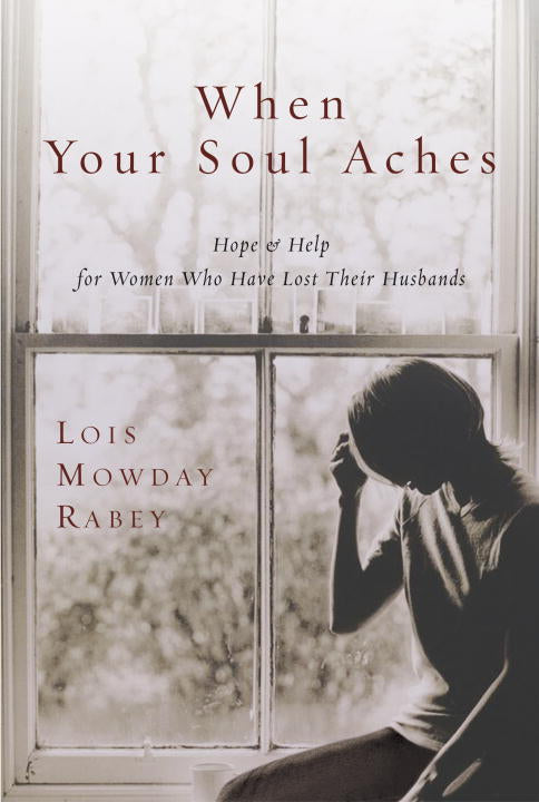 When Your Soul Aches: Hope and Help For Women Who Have Lost Their Husbands