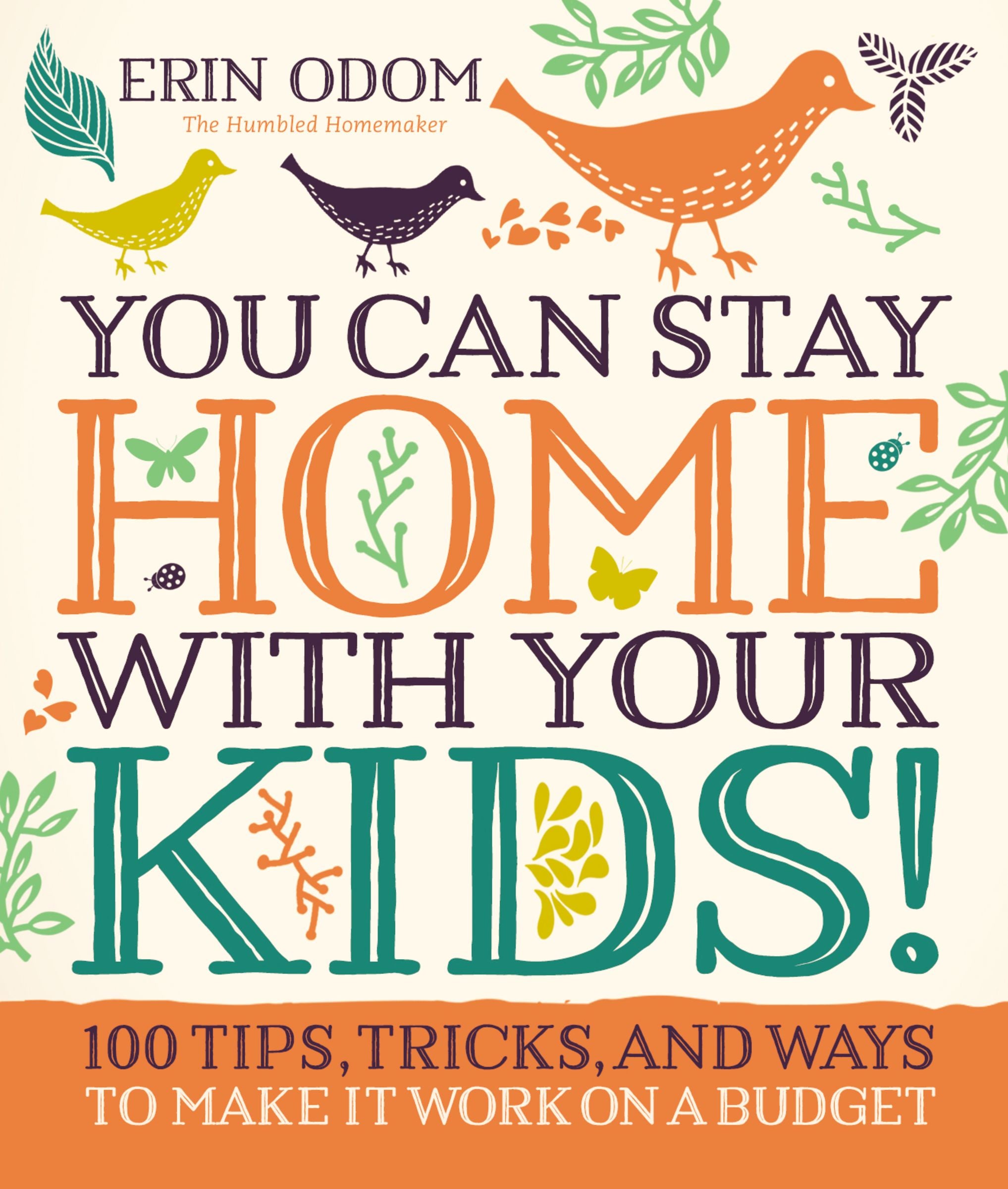You Can Stay Home With Your Kids!: 100 Tips, Tricks, and Ways to Make It Work on a Budget