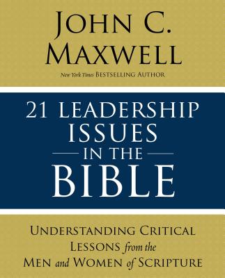 21 Leadership Issues in the Bible: Understanding Critical Issues Faced By the Men and Women of the Bible