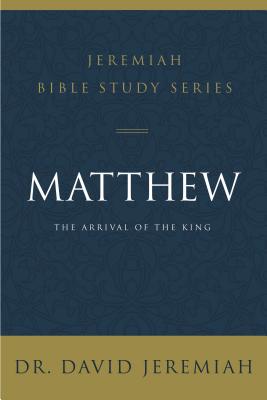 Matthew: The Arrival of the King (David Jeremiah Bible Study Series)