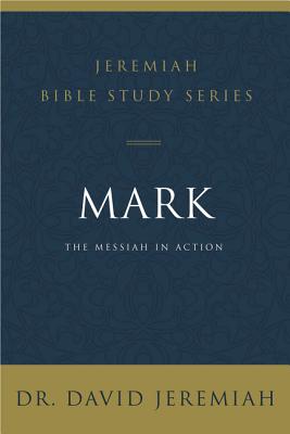 Mark: The Messiah in Action (David Jeremiah Bible Study Series)