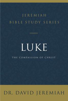 Luke: The Compassion of Christ (David Jeremiah Bible Study Series)